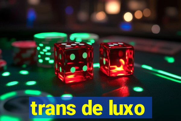 trans de luxo